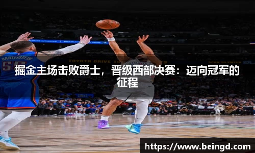 掘金主场击败爵士，晋级西部决赛：迈向冠军的征程